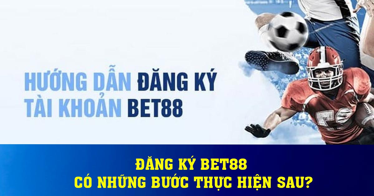 Đăng ký BET88 có những bước thực hiện sau?