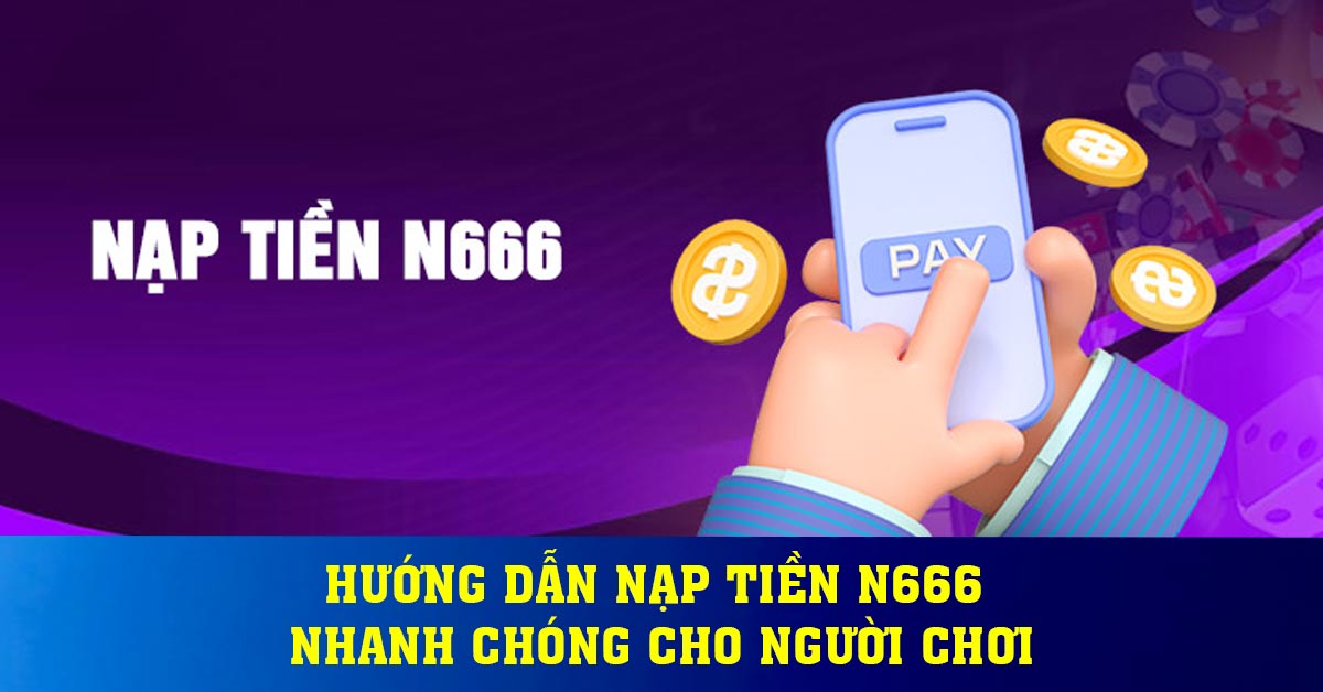 Hướng dẫn nạp tiền N666 nhanh chóng cho người chơi