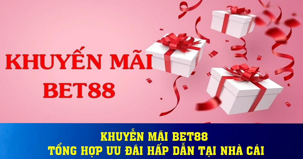 Khuyễn mãi BET88 - Tổng hợp ưu đãi hấp dẫn tại nhà cái