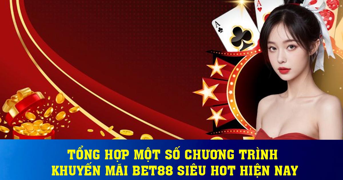 Tổng hợp một số chương trình khuyến mãi BET88 siêu hot hiện nay